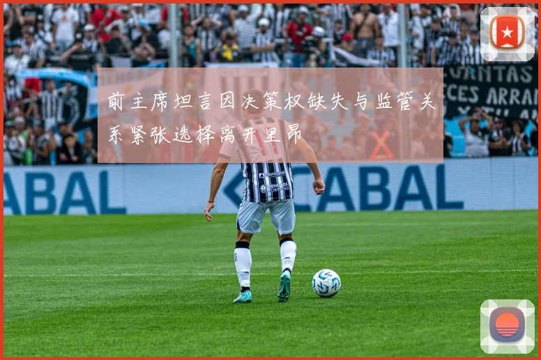 前主席坦言因决策权缺失与监管关系紧张选择离开里昂
